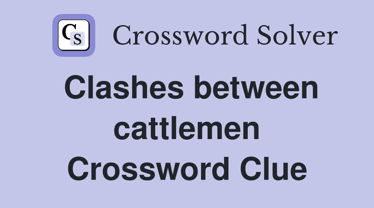 Clashes between cattlemen Crossword Clue
