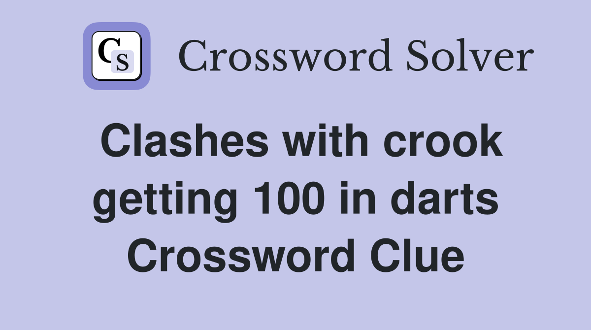 Clashes with crook getting 100 in darts Crossword Clue