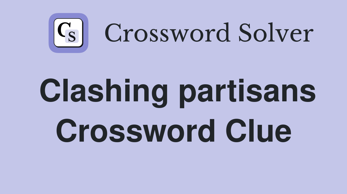 Clashing partisans Crossword Clue
