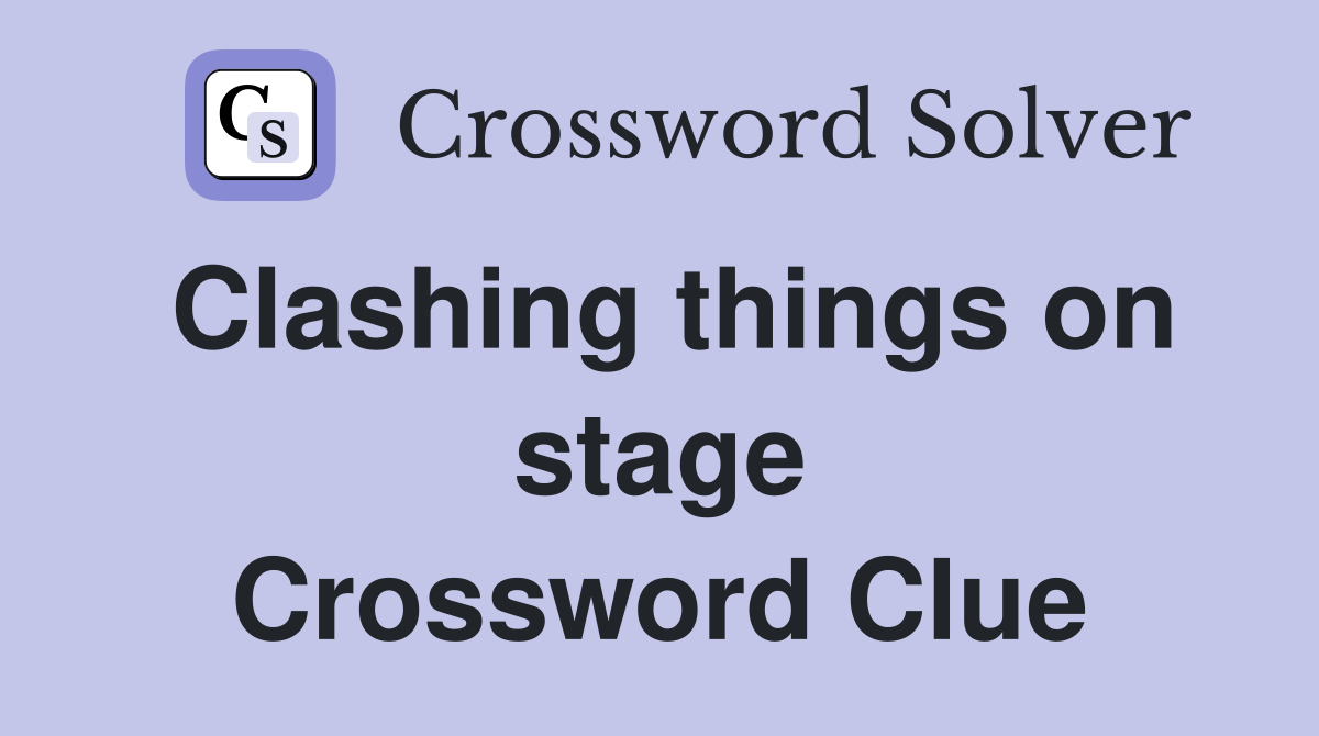 Clashing things on stage Crossword Clue