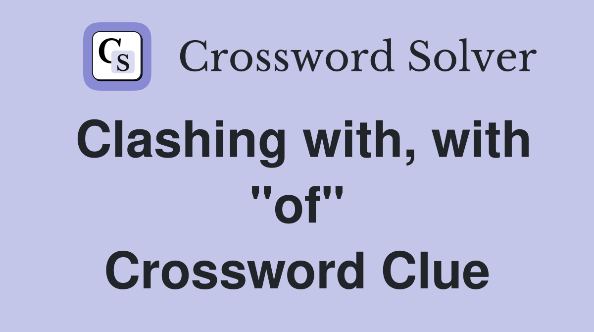 Clashing with, with "of" Crossword Clue