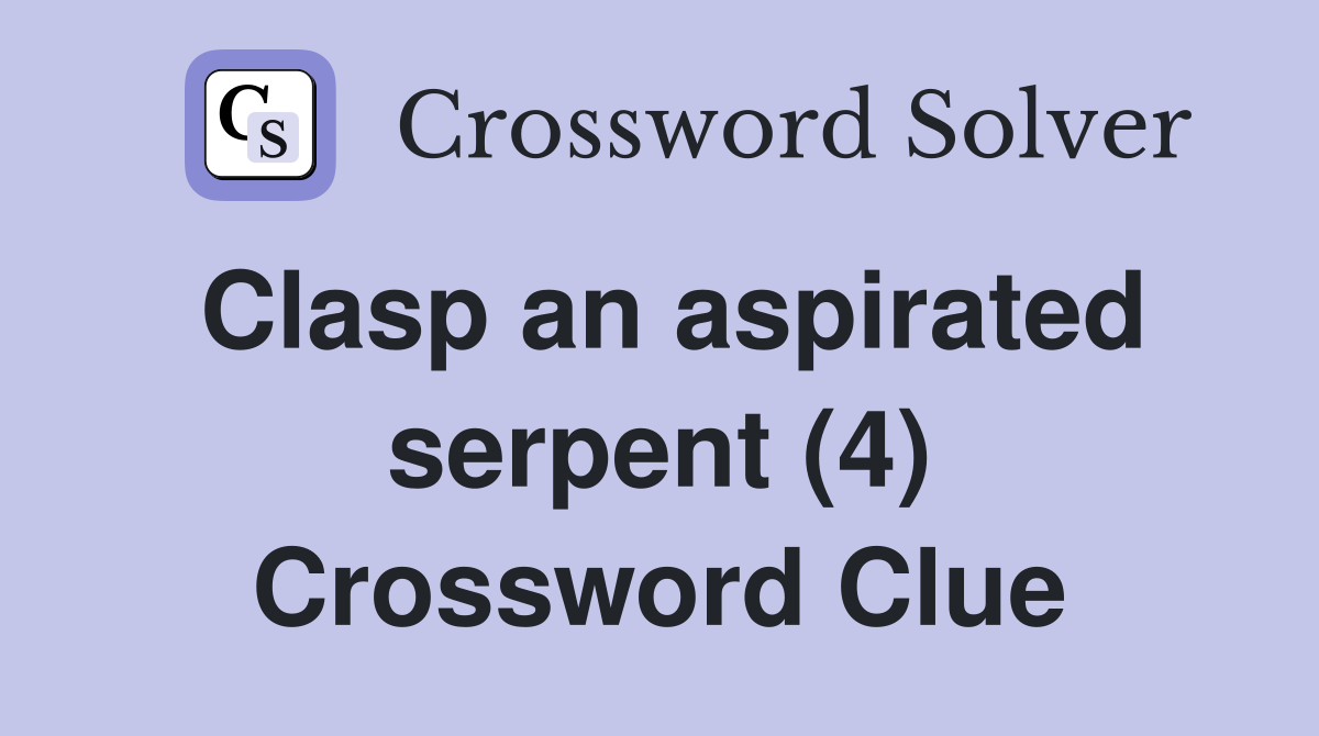 Clasp an aspirated serpent (4) Crossword Clue