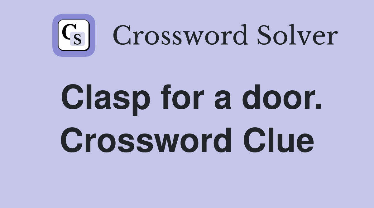 Clasp for a door. Crossword Clue