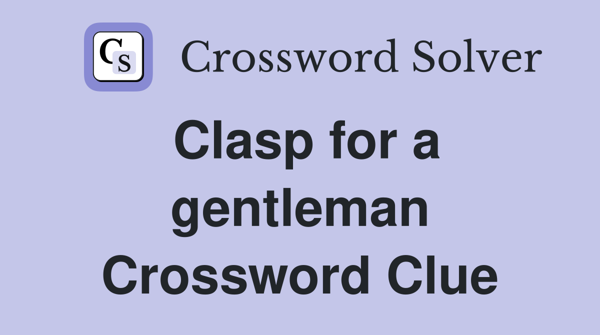 Clasp for a gentleman Crossword Clue