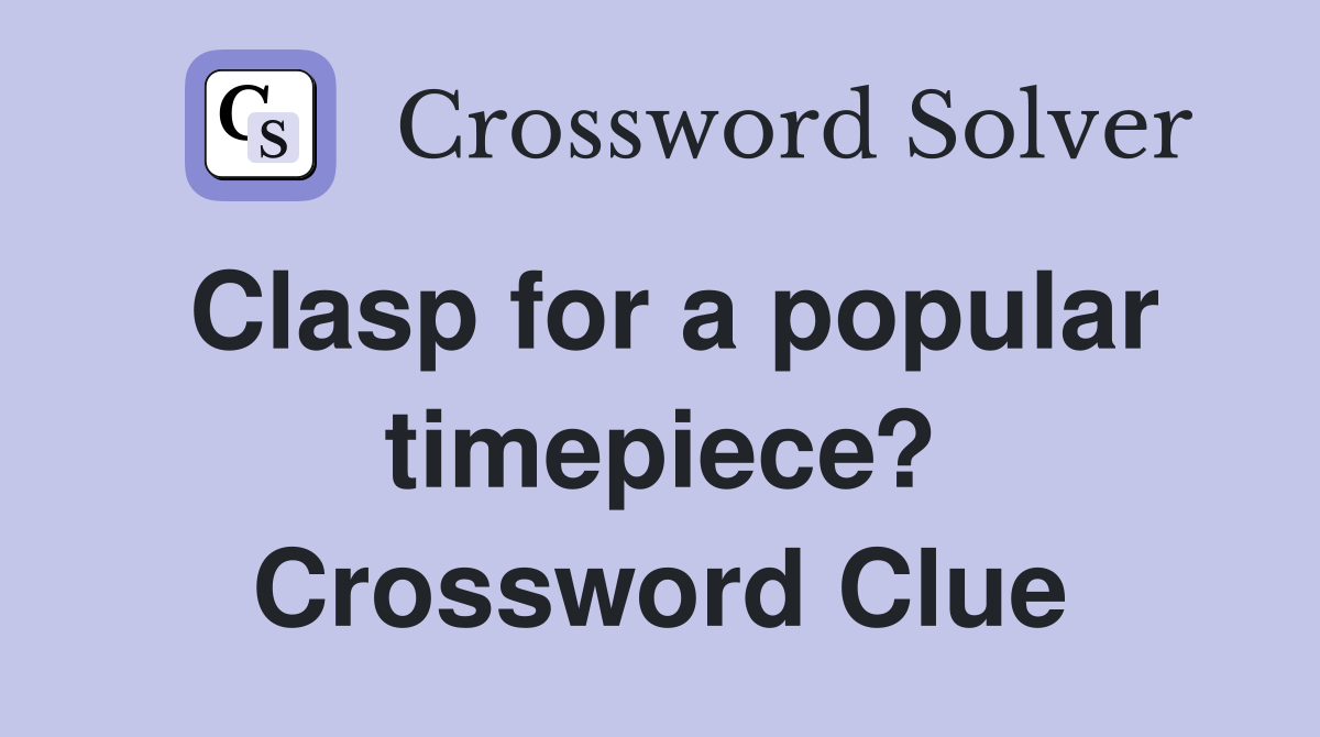 Clasp for a popular timepiece? Crossword Clue