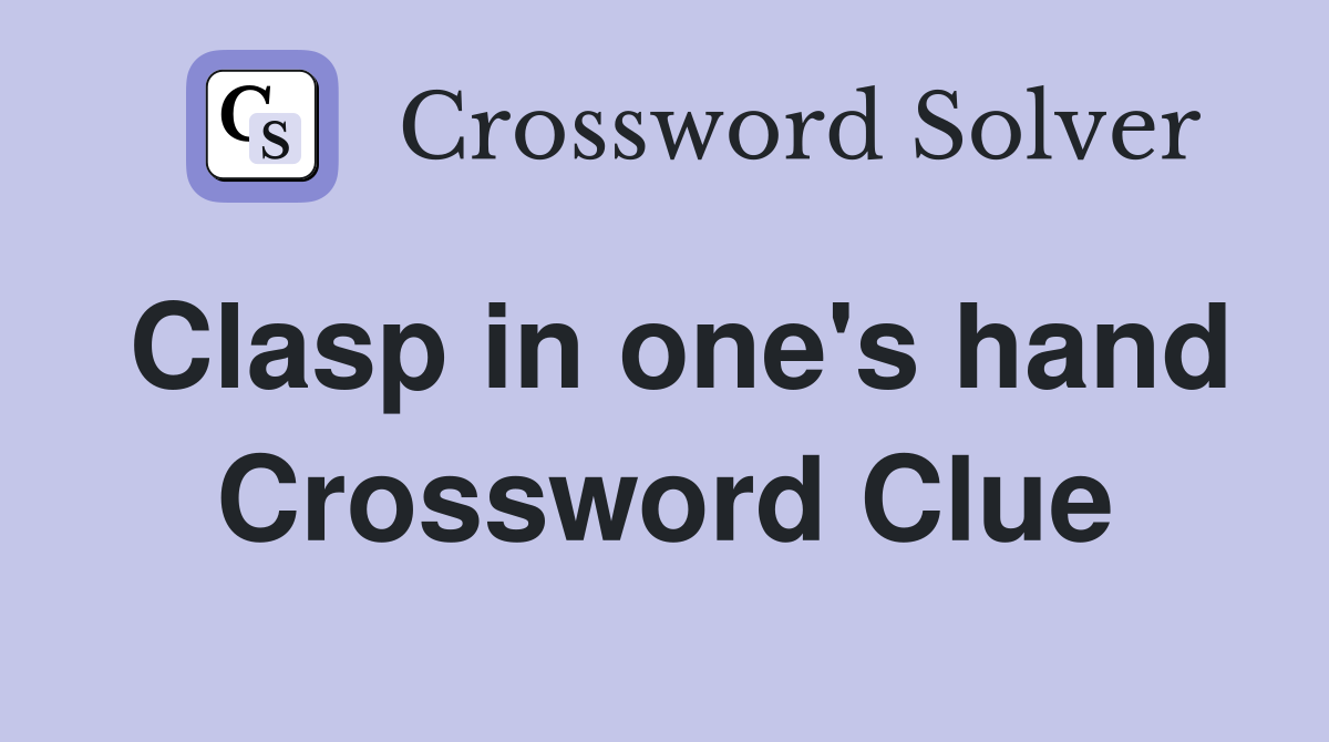 Clasp in one's hand Crossword Clue