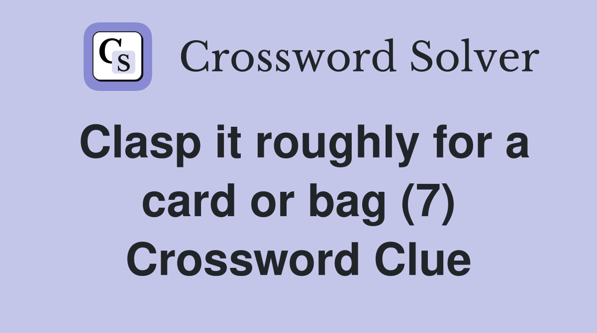 Clasp it roughly for a card or bag (7) Crossword Clue