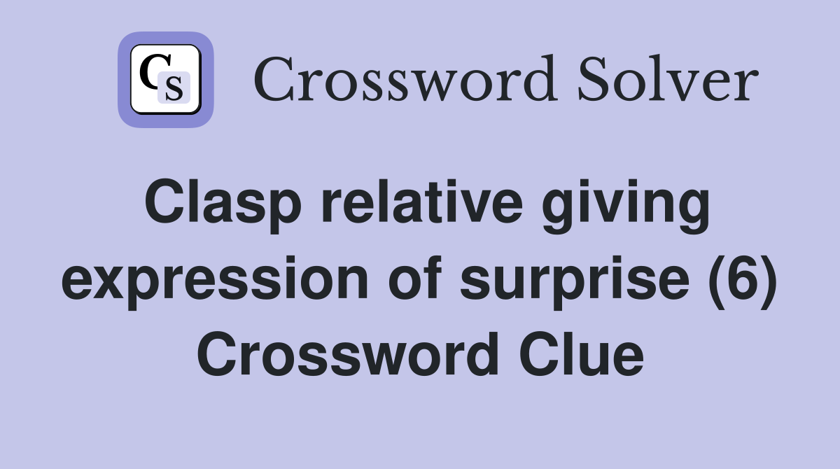 Clasp relative giving expression of surprise (6) Crossword Clue