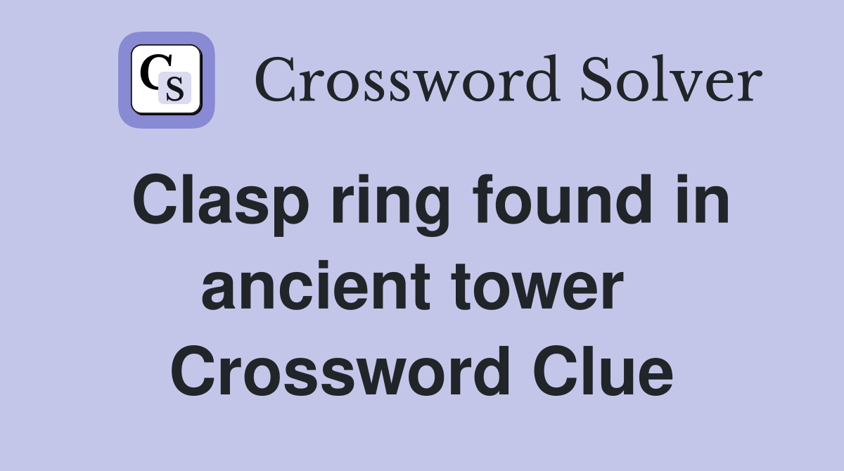 Clasp ring found in ancient tower  Crossword Clue