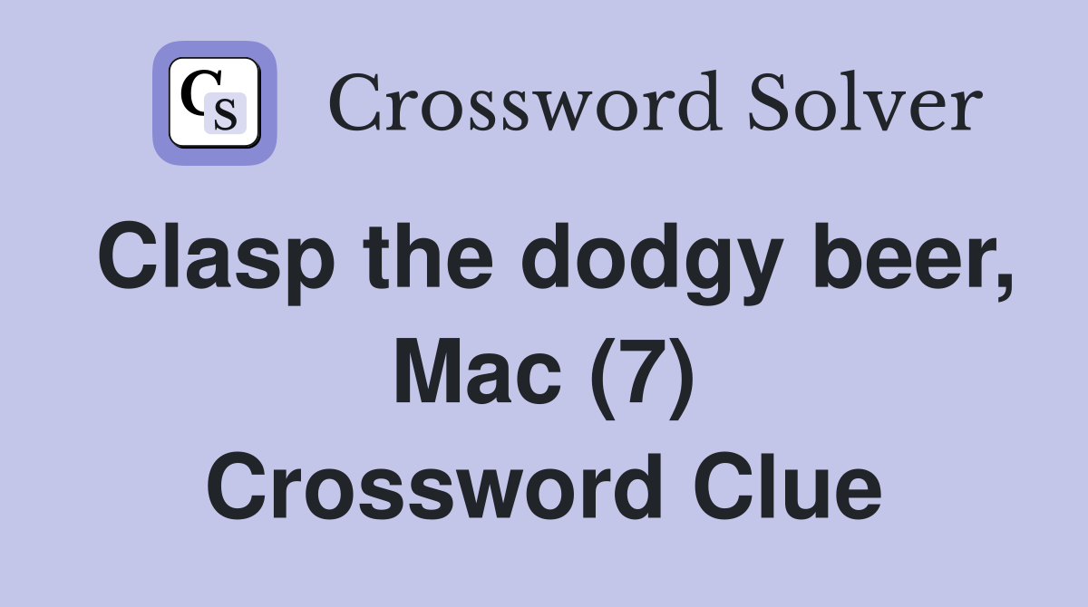 Clasp the dodgy beer, Mac (7) Crossword Clue
