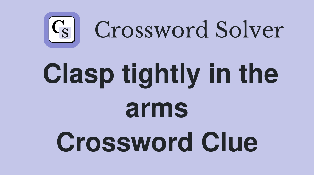 Clasp tightly in the arms Crossword Clue