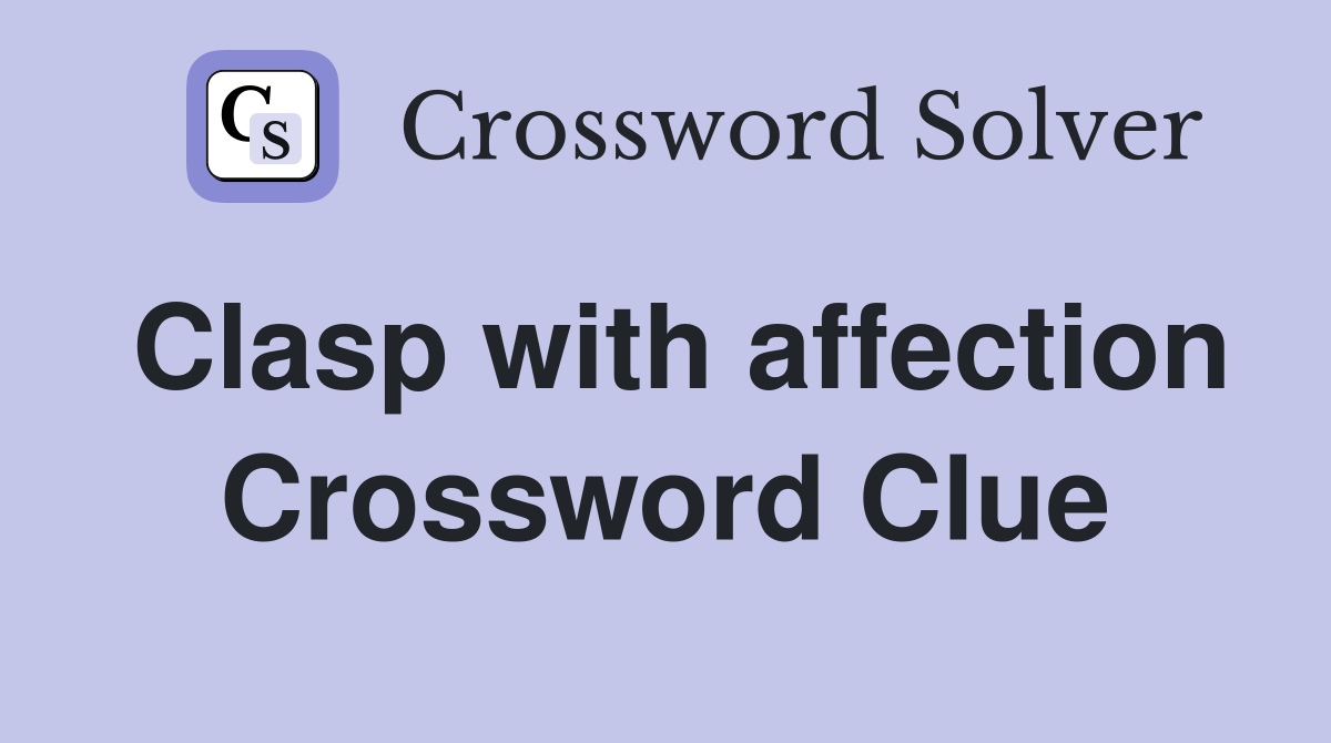 Clasp with affection Crossword Clue