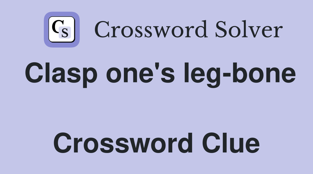 Clasp one's leg-bone  Crossword Clue