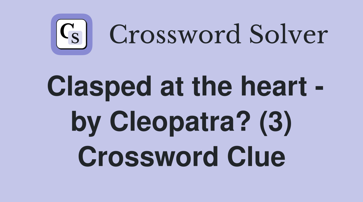 Clasped at the heart - by Cleopatra? (3) Crossword Clue