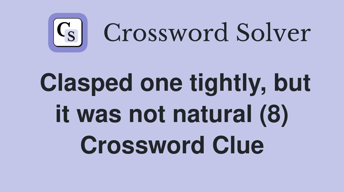 Clasped one tightly, but it was not natural (8) Crossword Clue