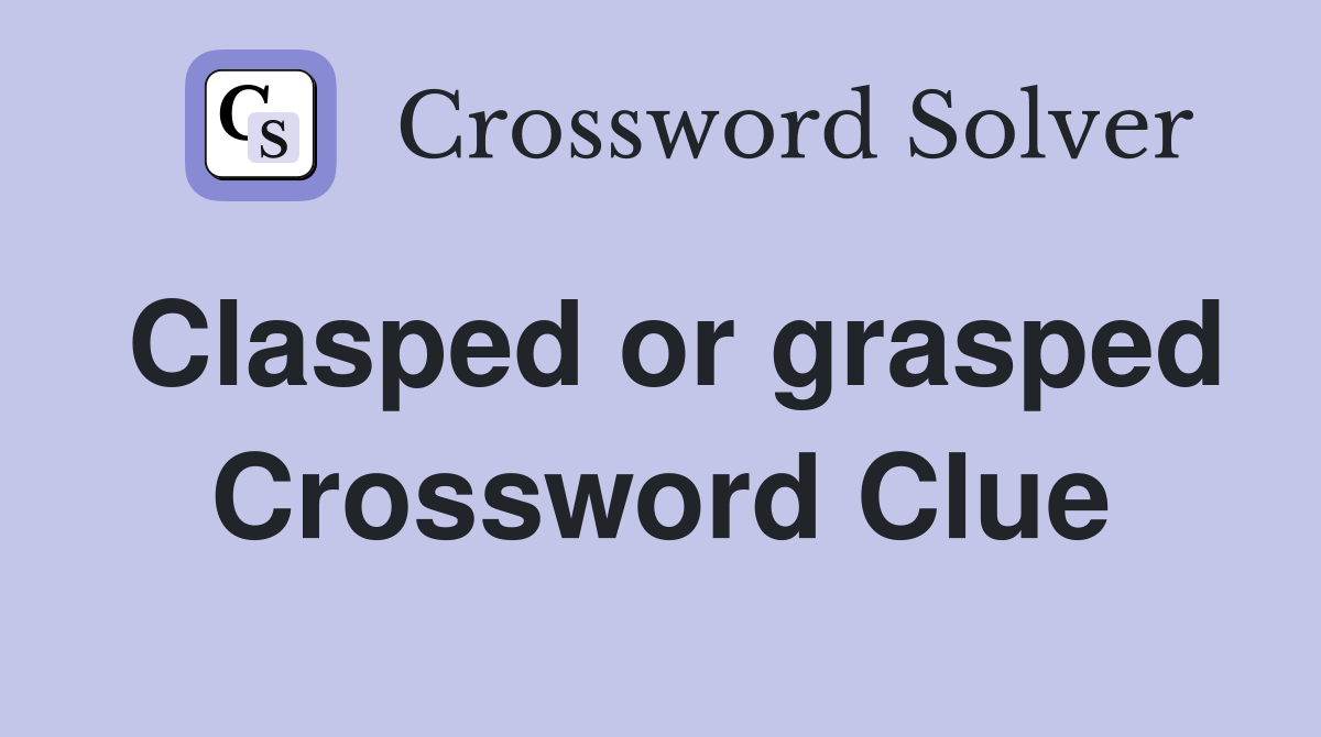 Clasped or grasped Crossword Clue
