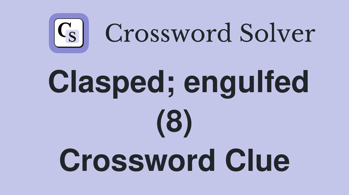Clasped; engulfed (8) Crossword Clue