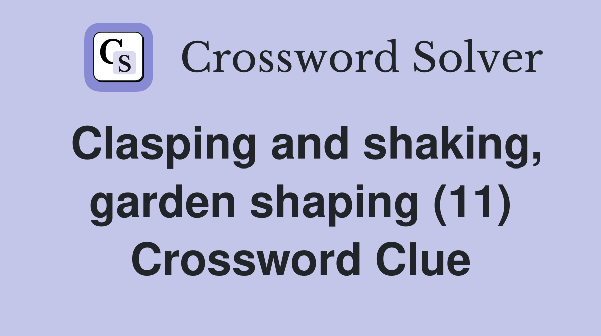 Clasping and shaking, garden shaping (11) Crossword Clue