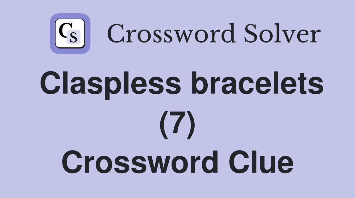 Claspless bracelets (7) Crossword Clue