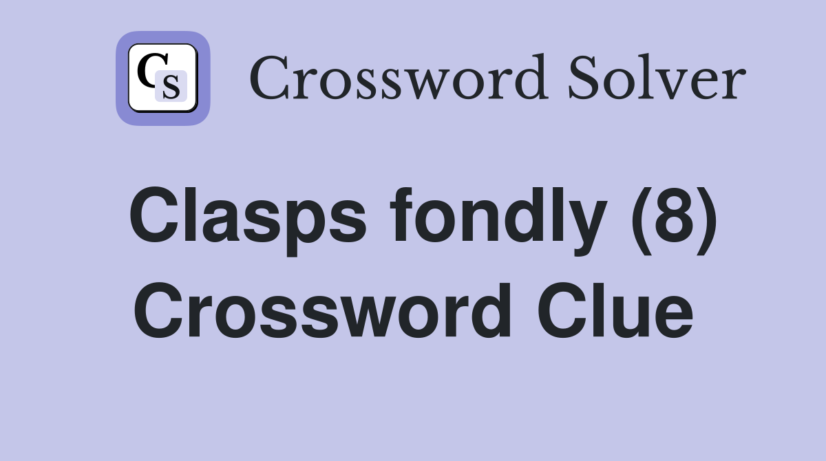 Clasps fondly (8) Crossword Clue