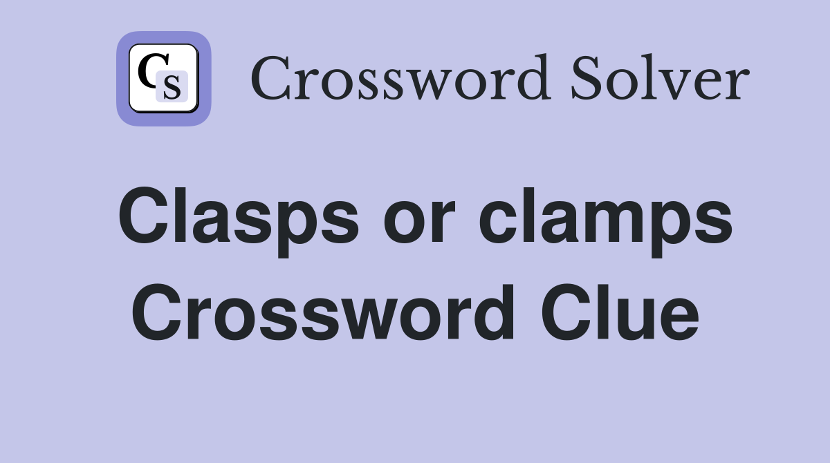 Clasps or clamps Crossword Clue