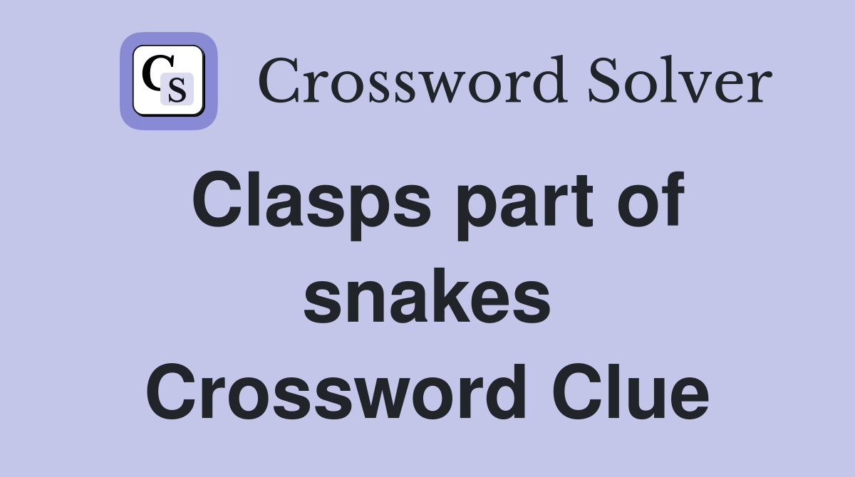 Clasps part of snakes Crossword Clue