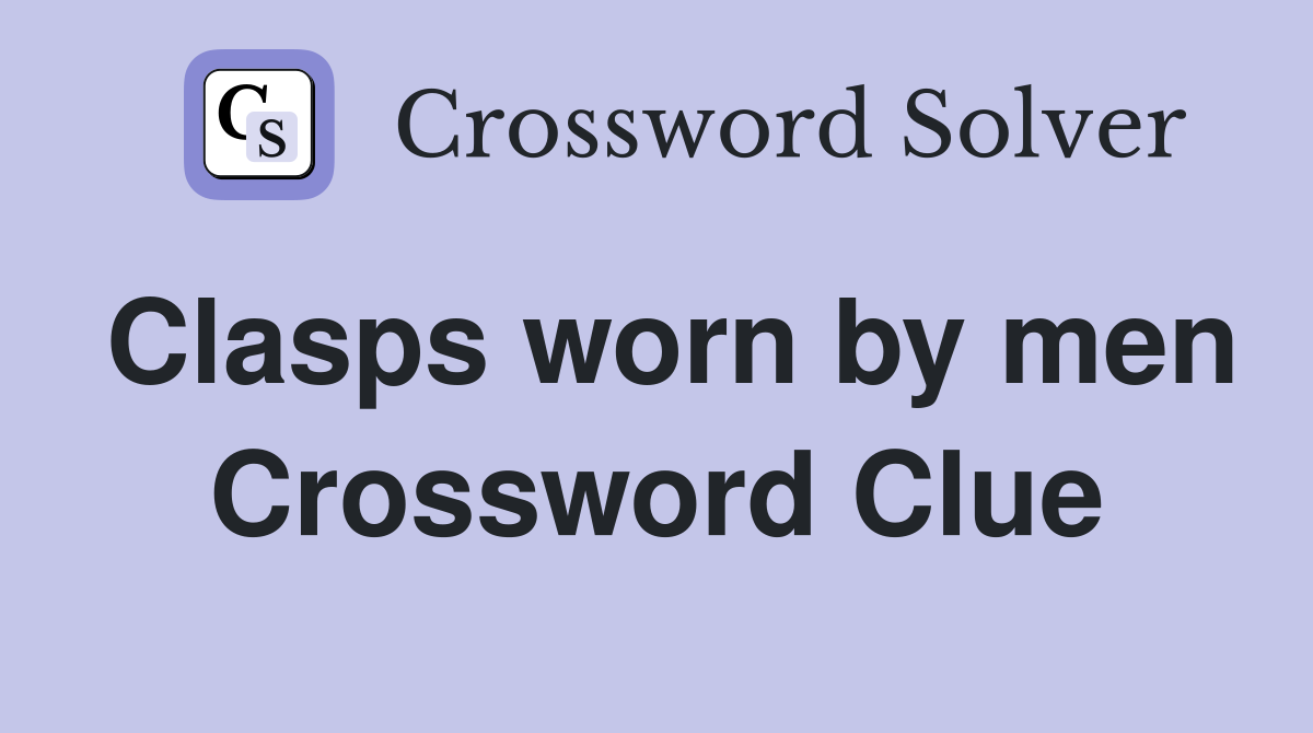 Clasps worn by men Crossword Clue