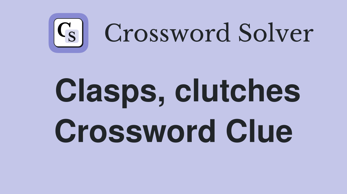 Clasps, clutches Crossword Clue