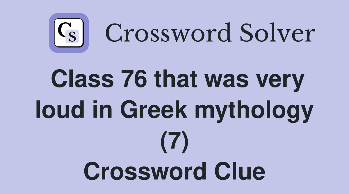 Class 76 that was very loud in Greek mythology (7) Crossword Clue