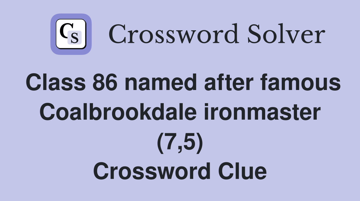 Class 86 named after famous Coalbrookdale ironmaster (7,5) Crossword Clue