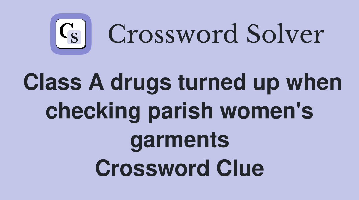 Class A drugs turned up when checking parish women #39 s garments