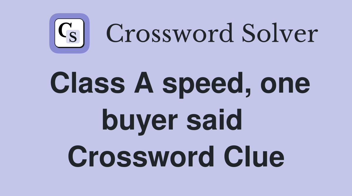 Class A speed, one buyer said  Crossword Clue