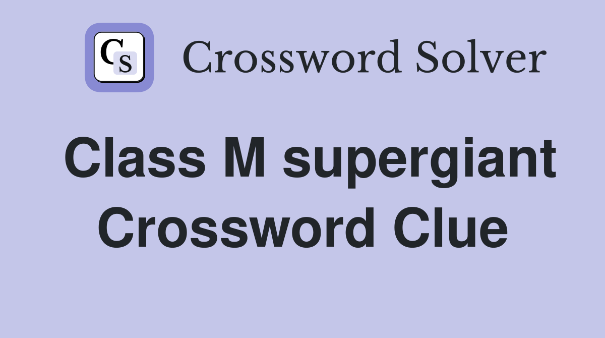 Class M supergiant Crossword Clue