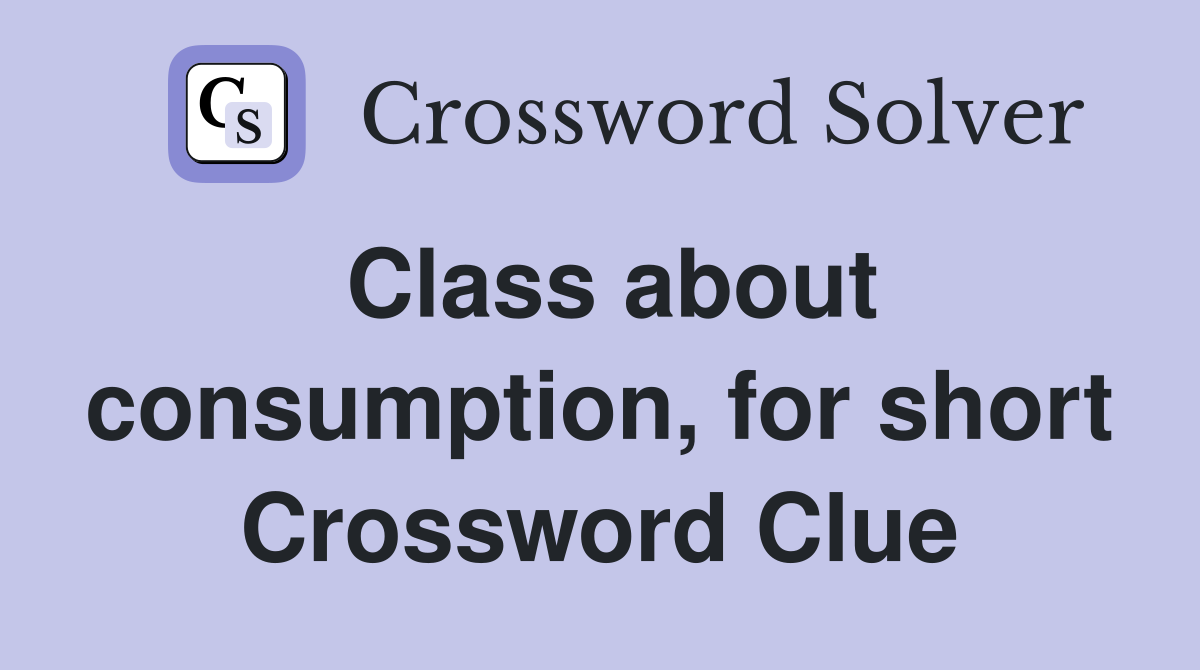 Class about consumption, for short Crossword Clue