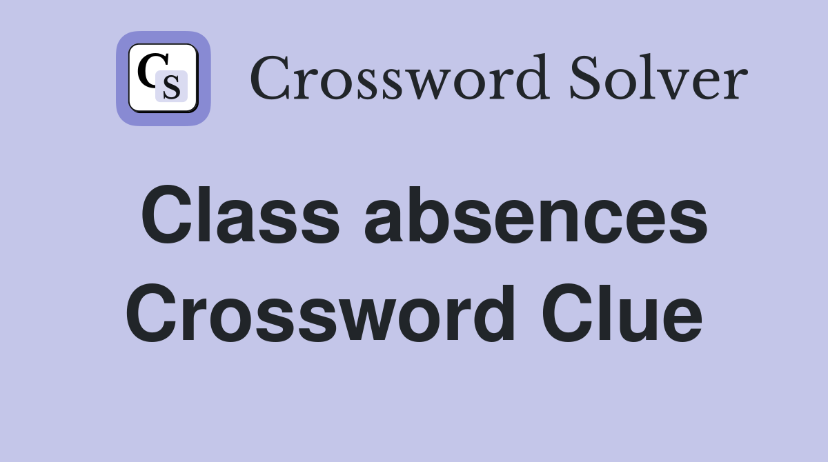 Class absences Crossword Clue