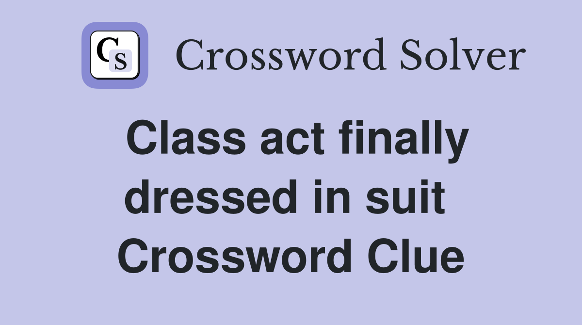 Class act finally dressed in suit  Crossword Clue