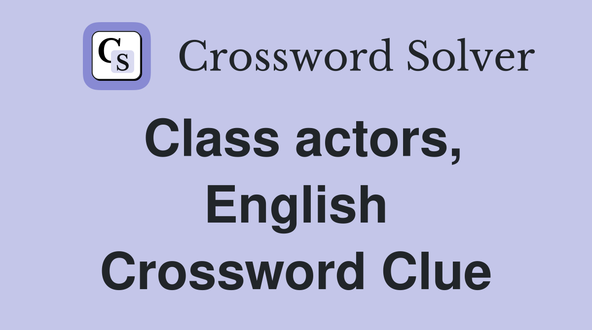 Class actors, English Crossword Clue