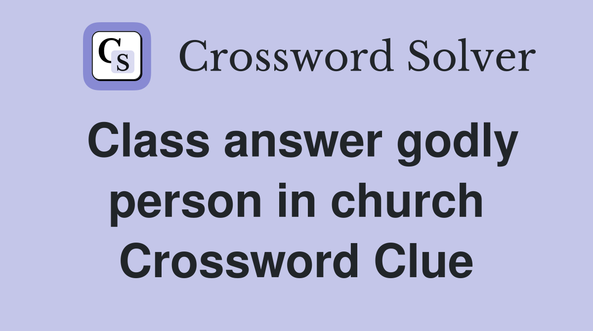 Class answer godly person in church Crossword Clue