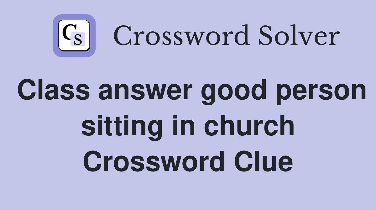 Class answer good person sitting in church Crossword Clue