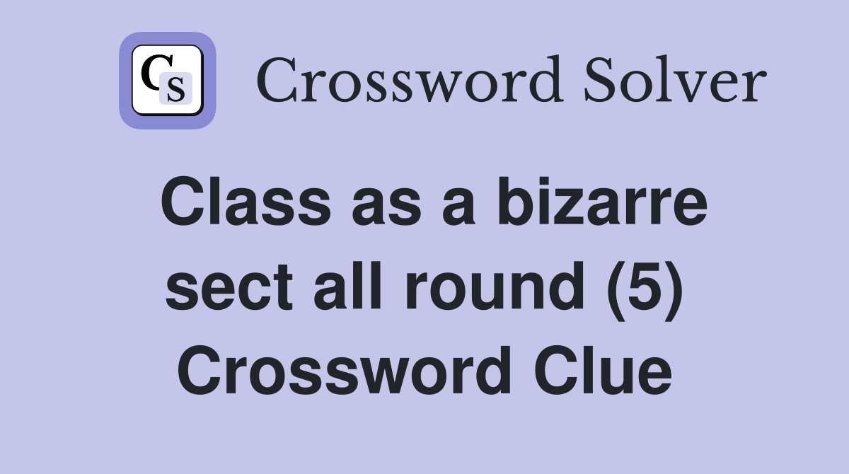 Class as a bizarre sect all round (5) Crossword Clue