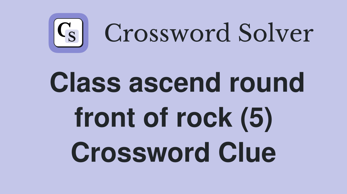 Class ascend round front of rock (5) Crossword Clue