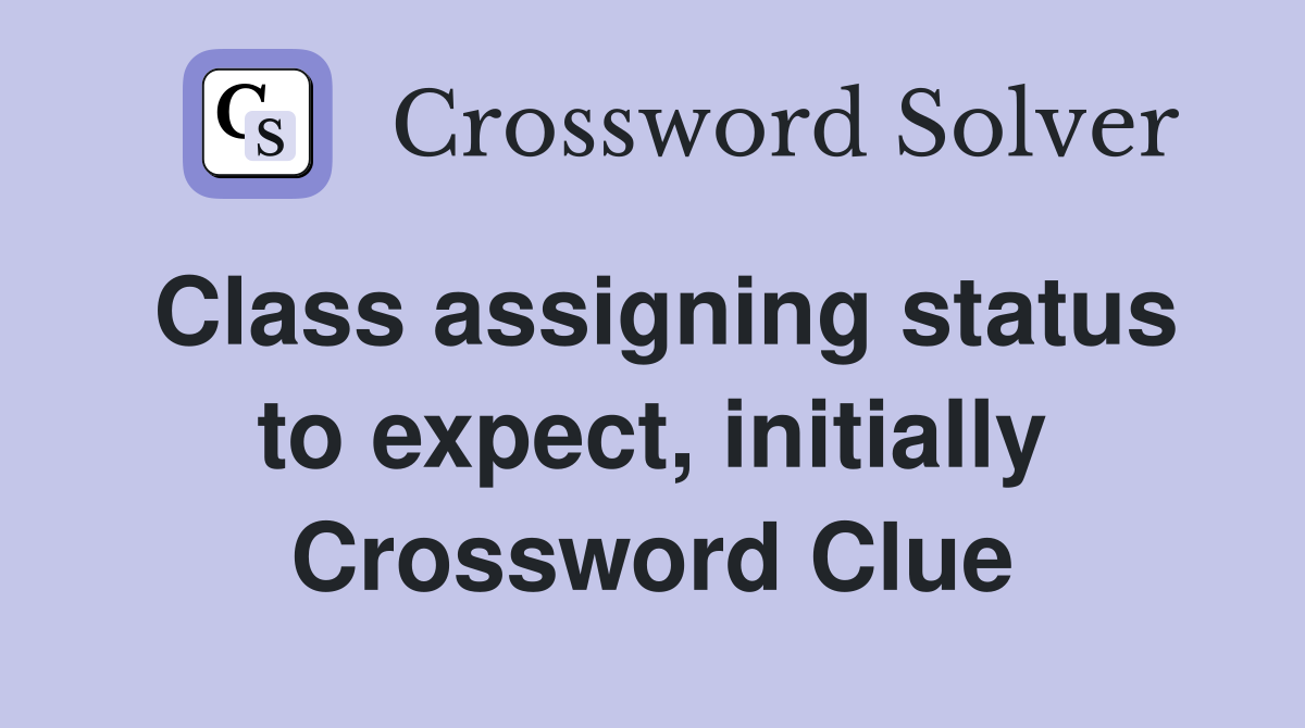 Class assigning status to expect, initially Crossword Clue