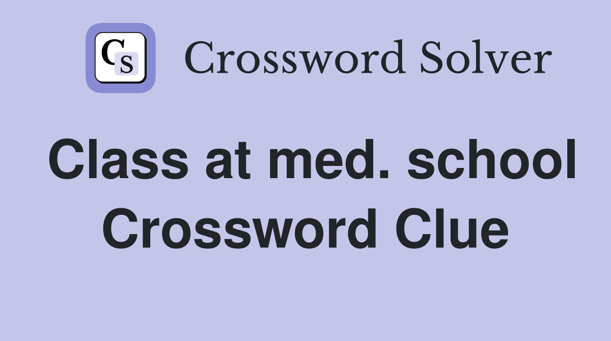 Class at med. school Crossword Clue