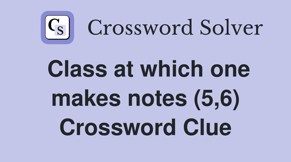 Class at which one makes notes (5,6) Crossword Clue