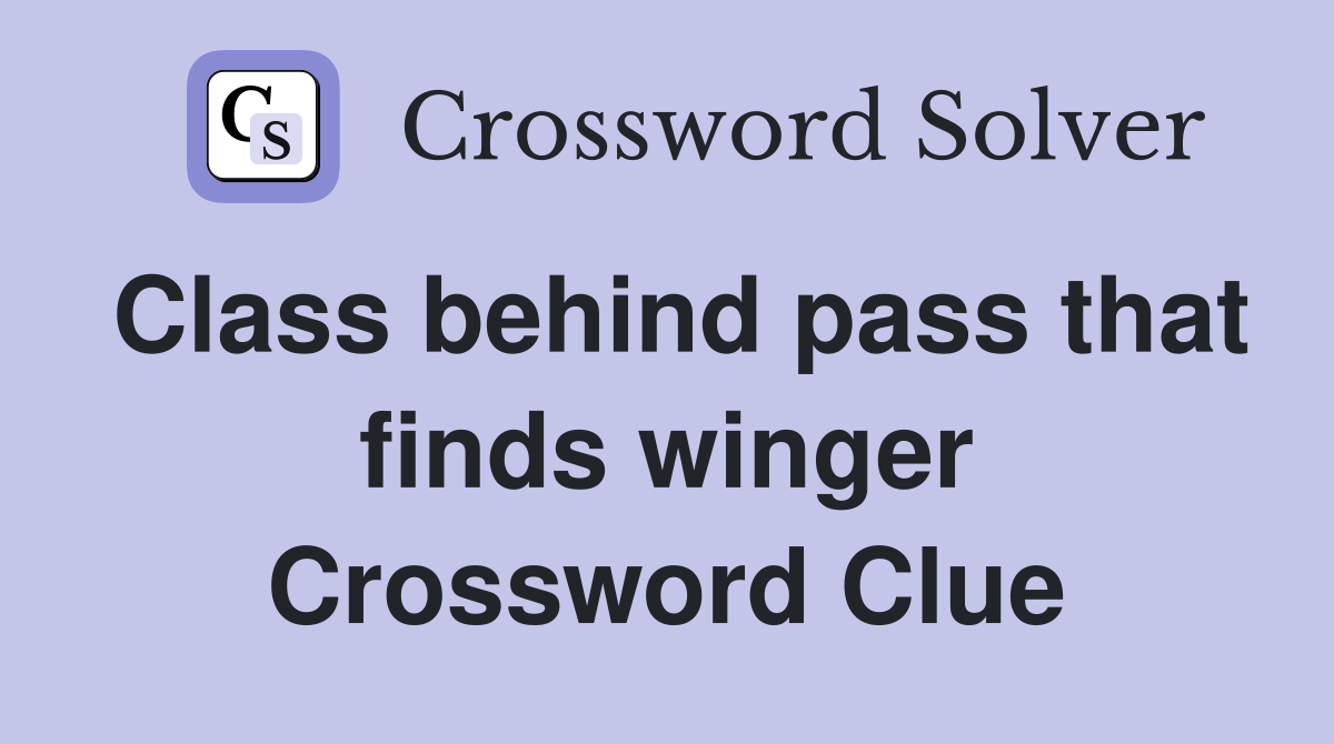 Class behind pass that finds winger Crossword Clue