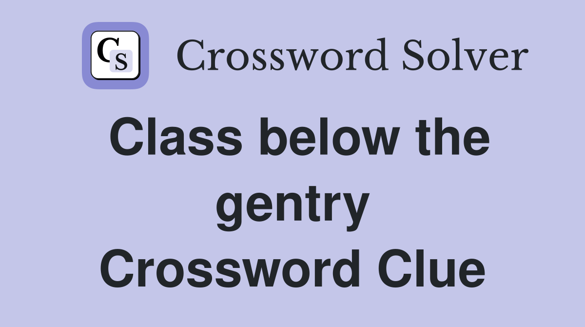 Class below the gentry Crossword Clue