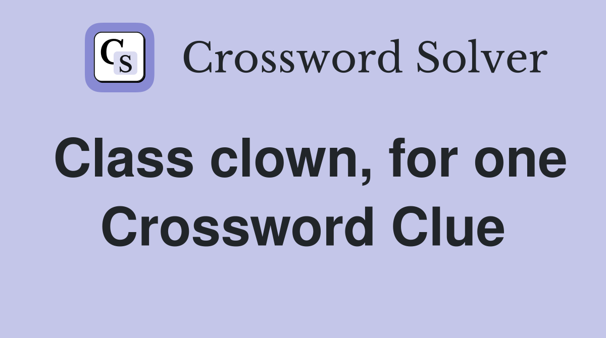 Class clown, for one Crossword Clue