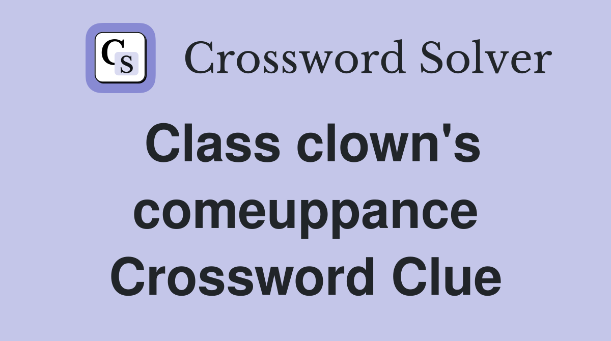 Class clown's comeuppance Crossword Clue