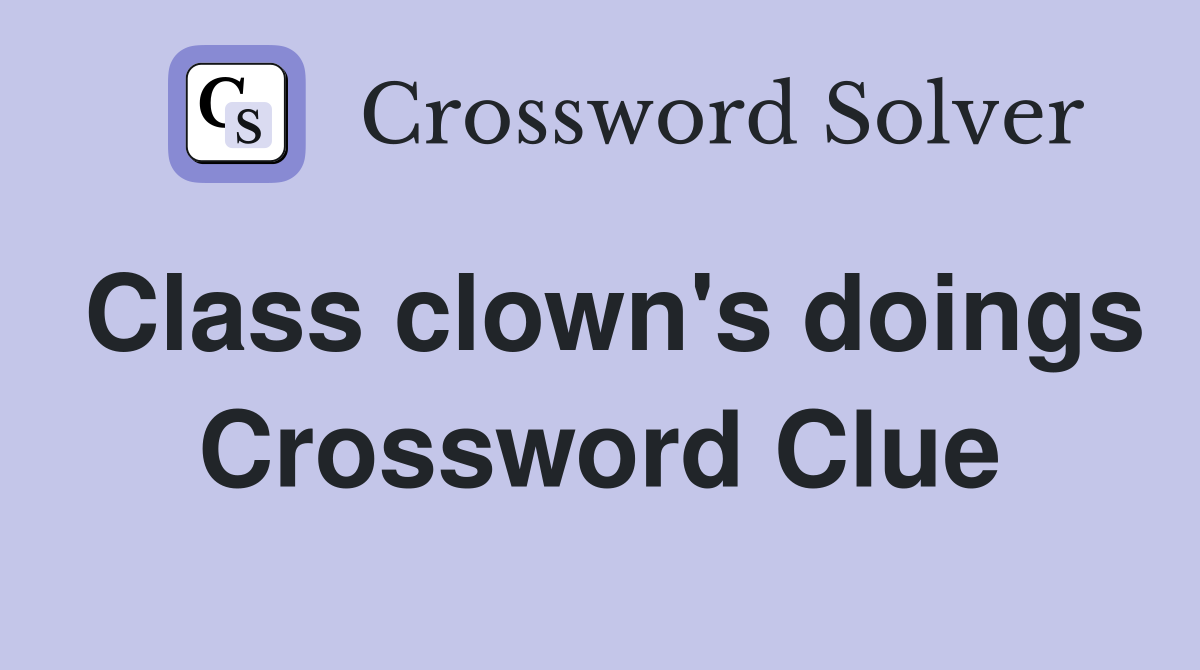 Class clown's doings Crossword Clue