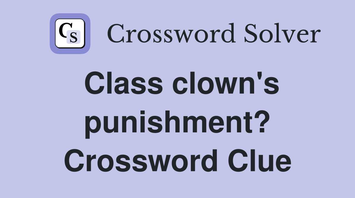Class clown's punishment? Crossword Clue